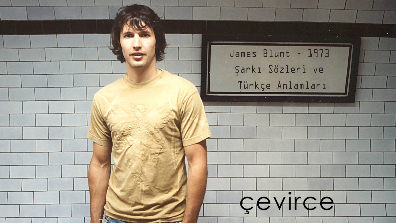 James Blunt – 1973  Şarkı Sözleri ve Türkçe Anlamları