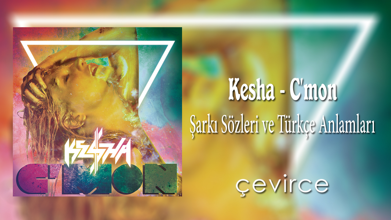 Kesha – C’mon Şarkı Sözleri ve Türkçe Anlamları