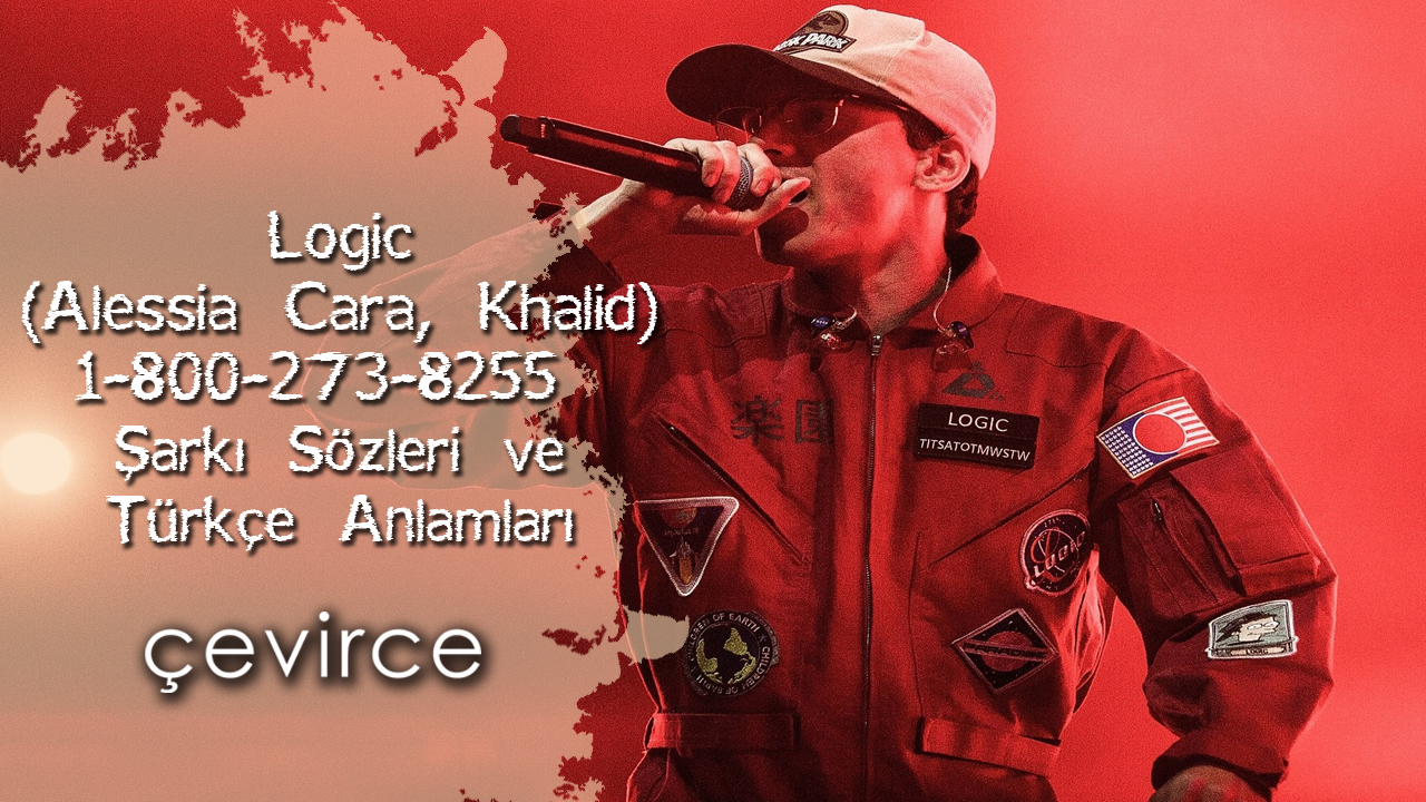 Logic (ft. Alessia Cara, Khalid) – 1-800-273-8255 Şarkı Sözleri ve Türkçe Anlamları