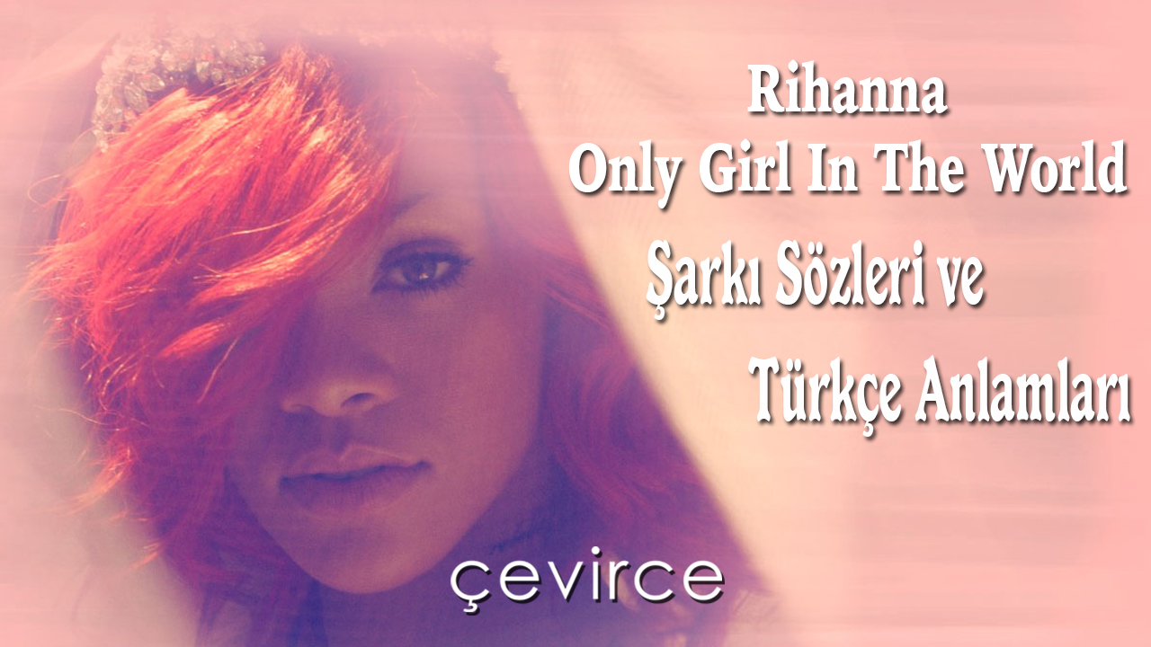 Rihanna – Only Girl In The World Şarkı Sözleri ve Türkçe Anlamları