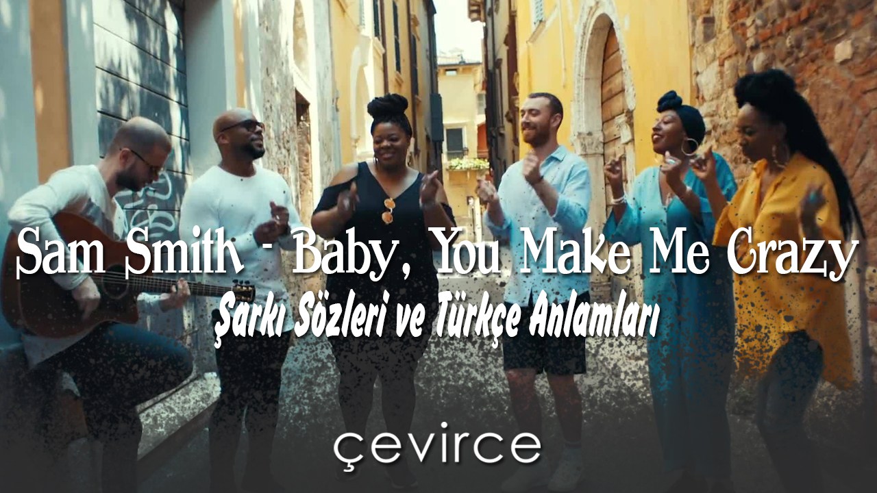Sam Smith – Baby, You Make Me Crazy Şarkı Sözleri ve Türkçe Anlamları