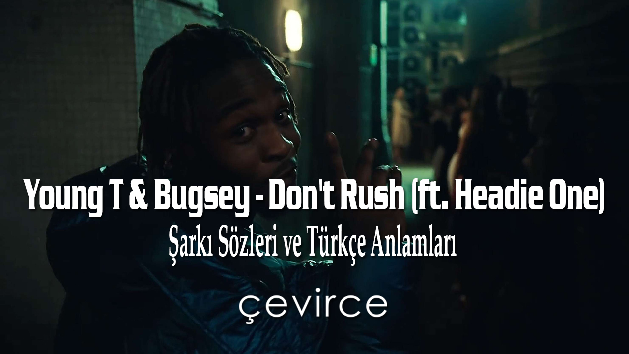 Young T & Bugsey – Don’t Rush (ft. Headie One) Şarkı Sözleri ve Türkçe Anlamları