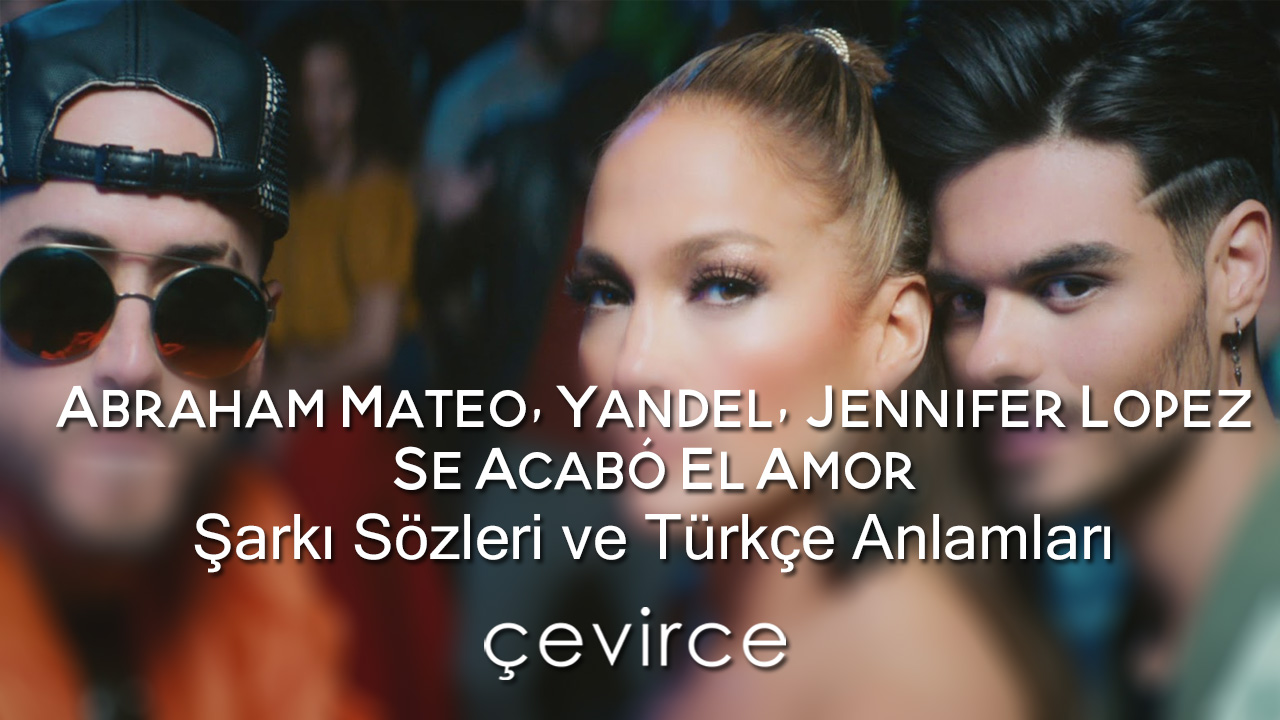 Abraham Mateo, Yandel, Jennifer Lopez – Se Acabó el Amor Şarkı Sözleri ve  Türkçe Anlamları - lyrics | çevirce