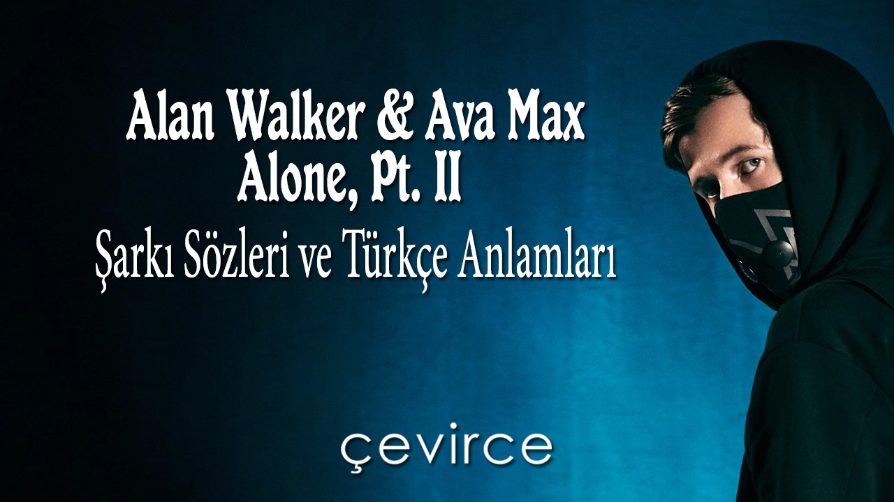 Alan Walker & Ava Max – Alone, Pt. II Şarkı Sözleri ve Türkçe Anlamları