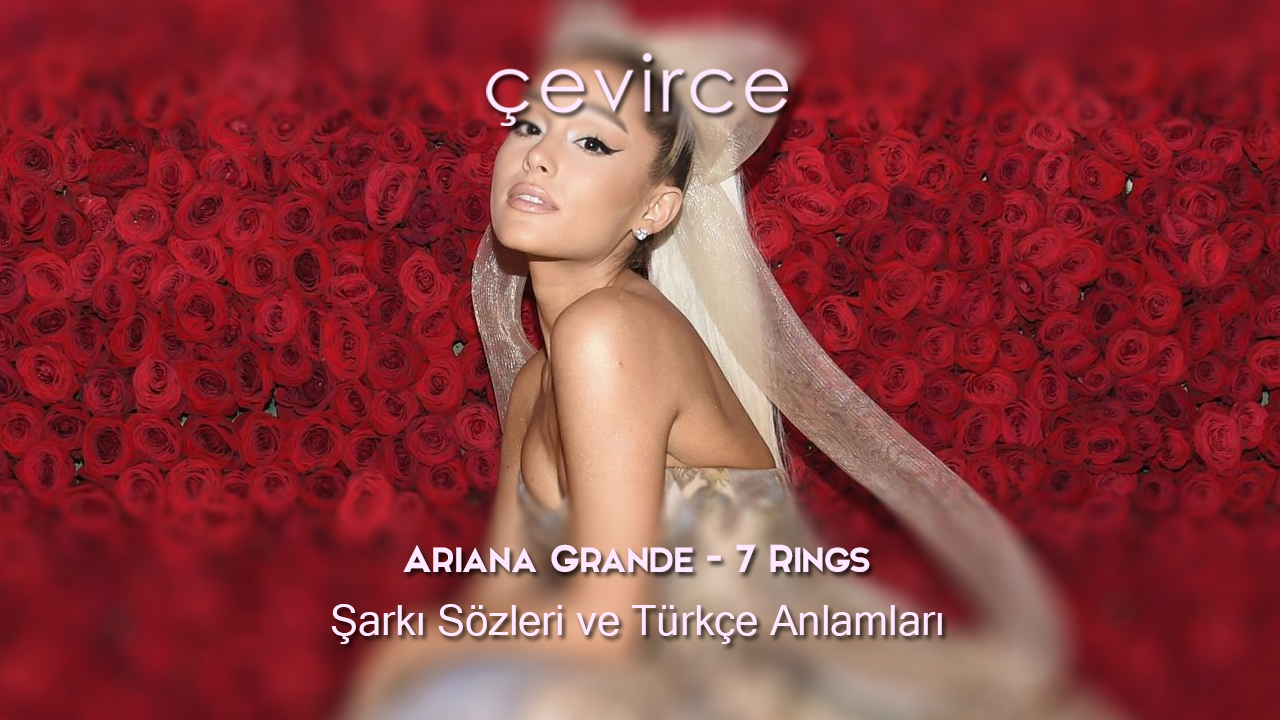 Ariana Grande – 7 Rings Şarkı Sözleri ve Türkçe Anlamları