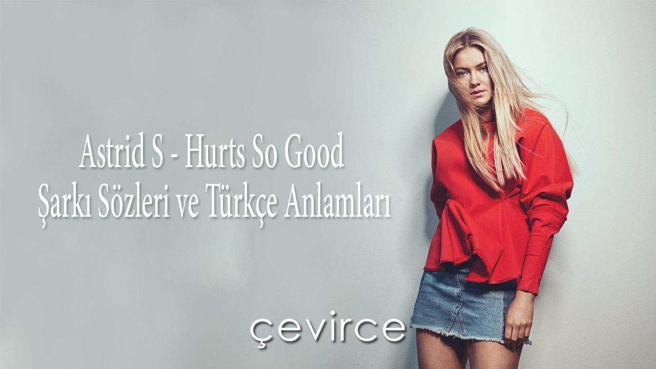 Astrid S – Hurts So Good Şarkı Sözleri ve Türkçe Anlamları
