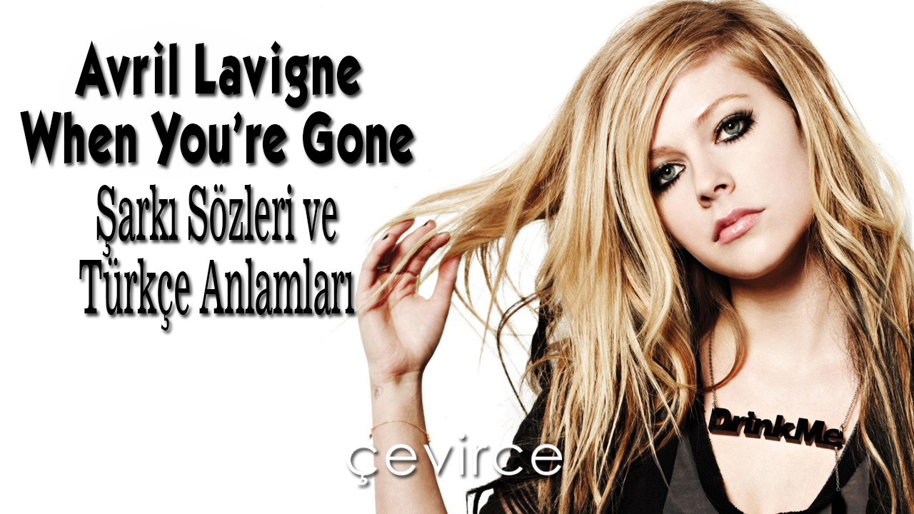 Avril Lavigne – When You’re Gone Şarkı Sözleri ve Türkçe Anlamları