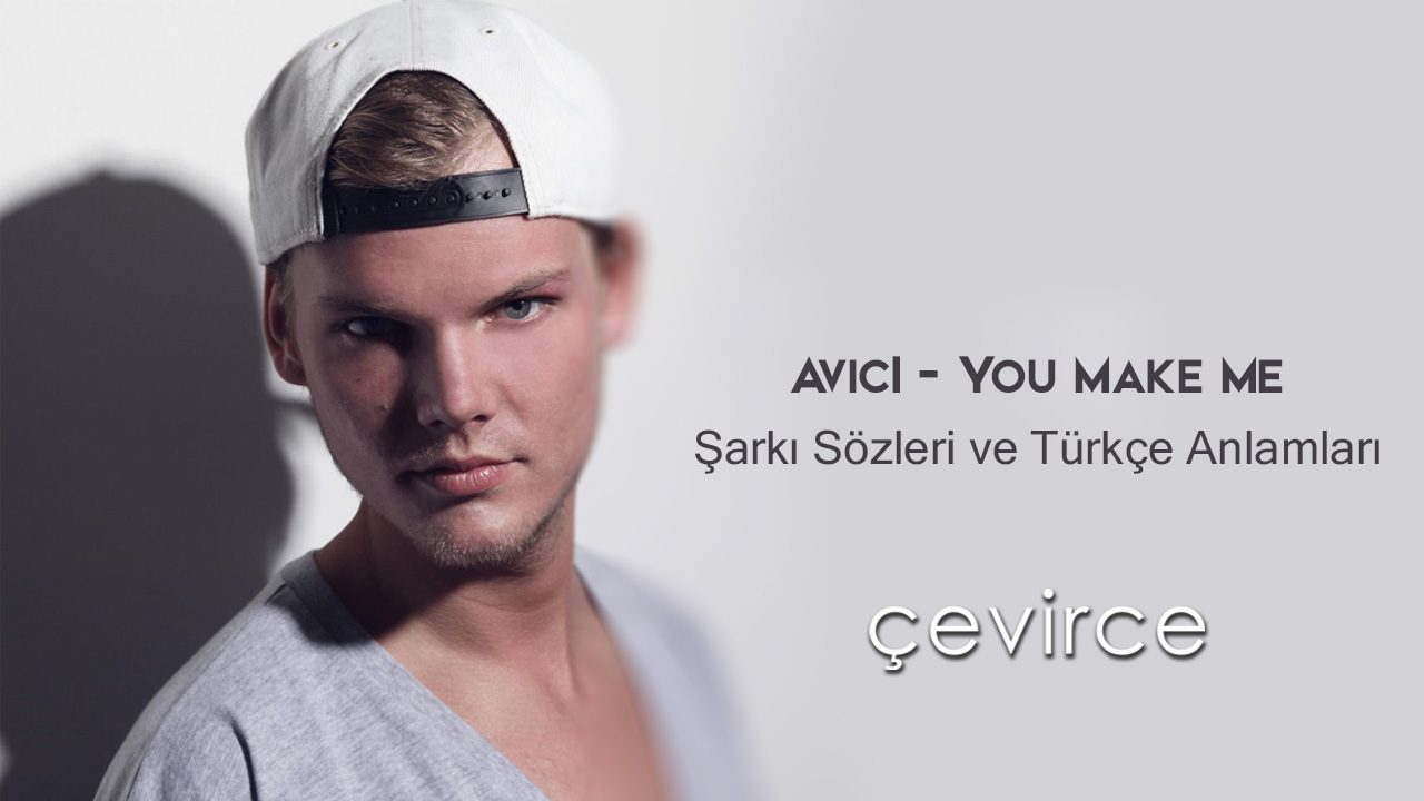 Avicii – You Make Me Şarkı Sözleri ve Türkçe Anlamları