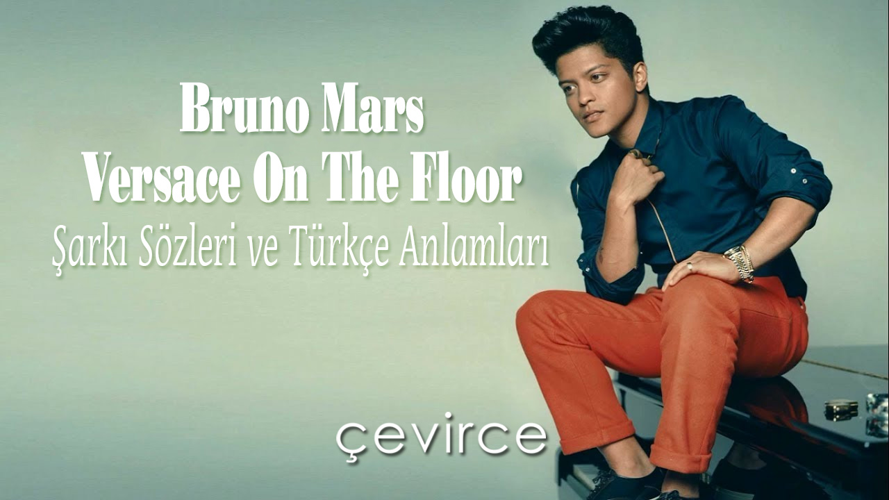 Bruno Mars – Versace On The Floor Şarkı Sözleri ve Türkçe Anlamları