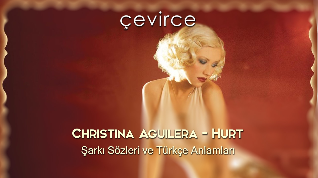 Christina Aguilera – Hurt Şarkı Sözleri ve Türkçe Anlamları