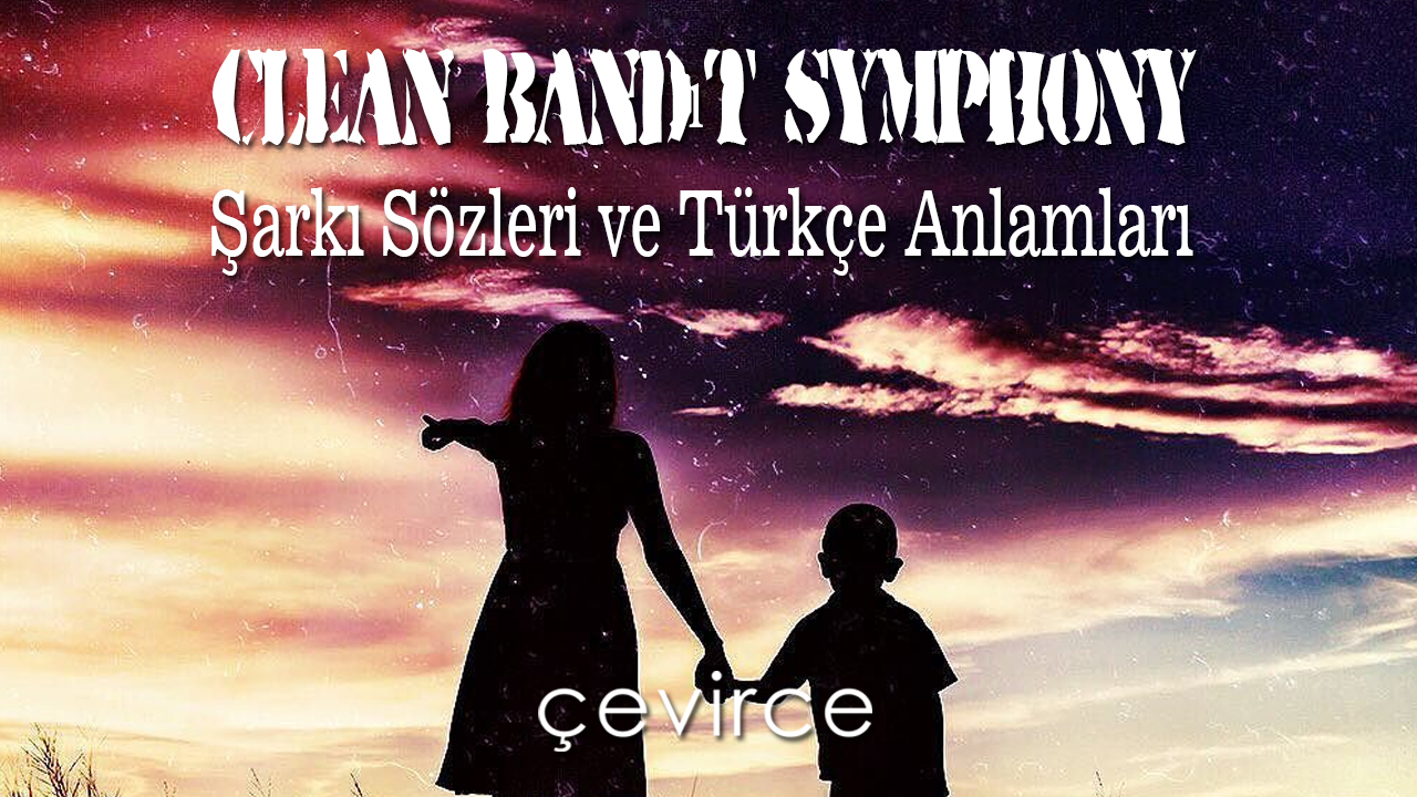 Clean Bandıt – Symphony Şarkı Sözleri ve Türkçe Anlamları