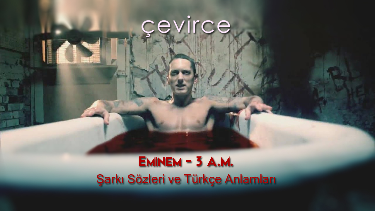 Eminem – 3 A.M. Şarkı Sözleri ve Türkçe Anlamları