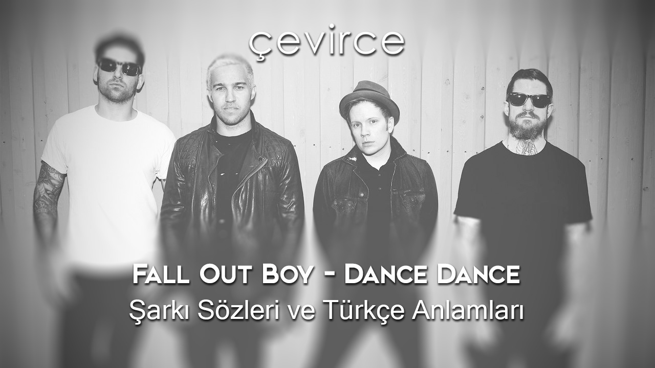 Fall Out Boy – Dance Dance Şarkı Sözleri ve Türkçe Anlamları