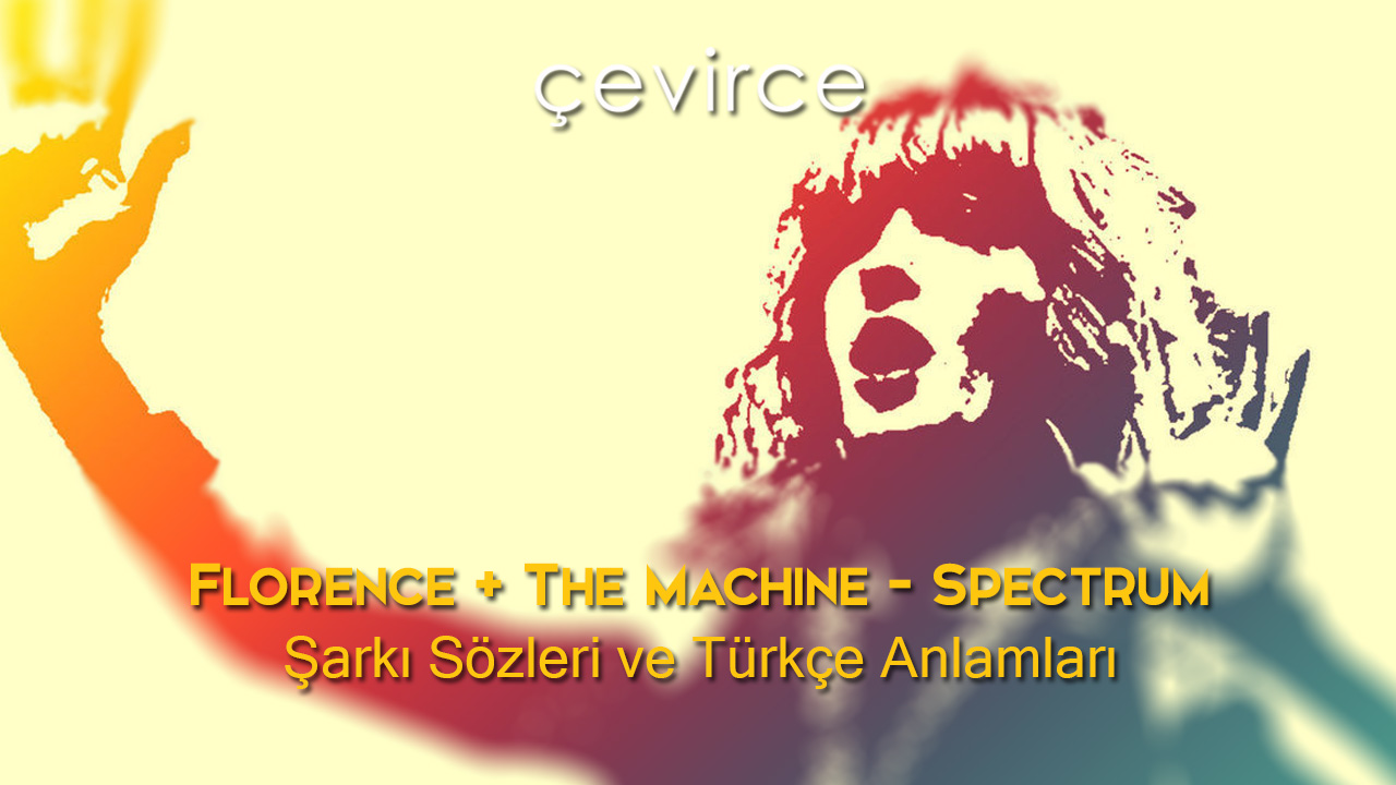 Florence + The Machine – Spectrum Şarkı Sözleri ve Türkçe Anlamları