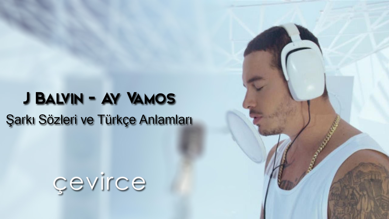 J Balvin – Ay Vamos Şarkı Sözleri ve Türkçe Anlamları