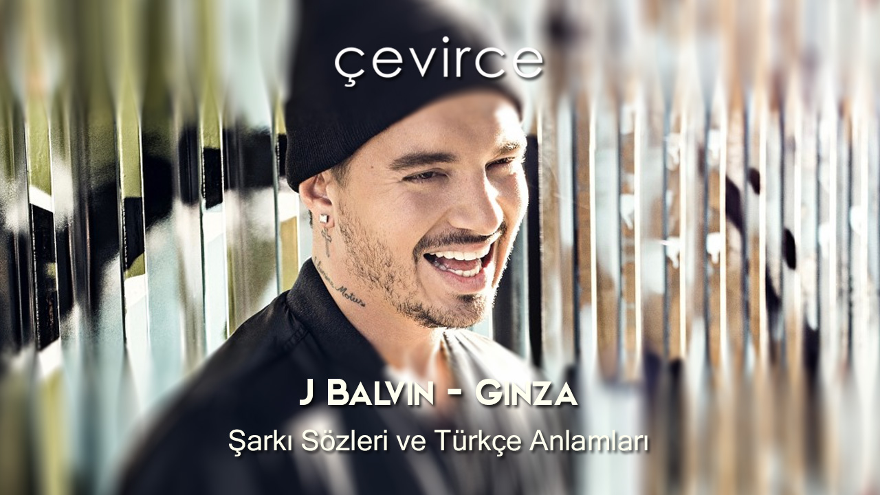 J Balvin – Ginza Şarkı Sözleri ve Türkçe Anlamları