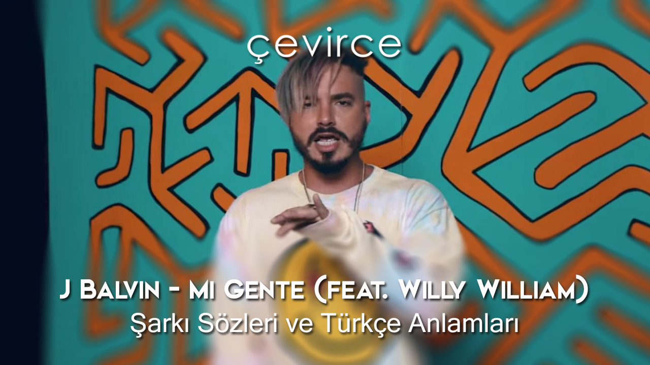 J Balvin – Mi Gente (feat. Willy William) Şarkı Sözleri ve Türkçe Anlamları