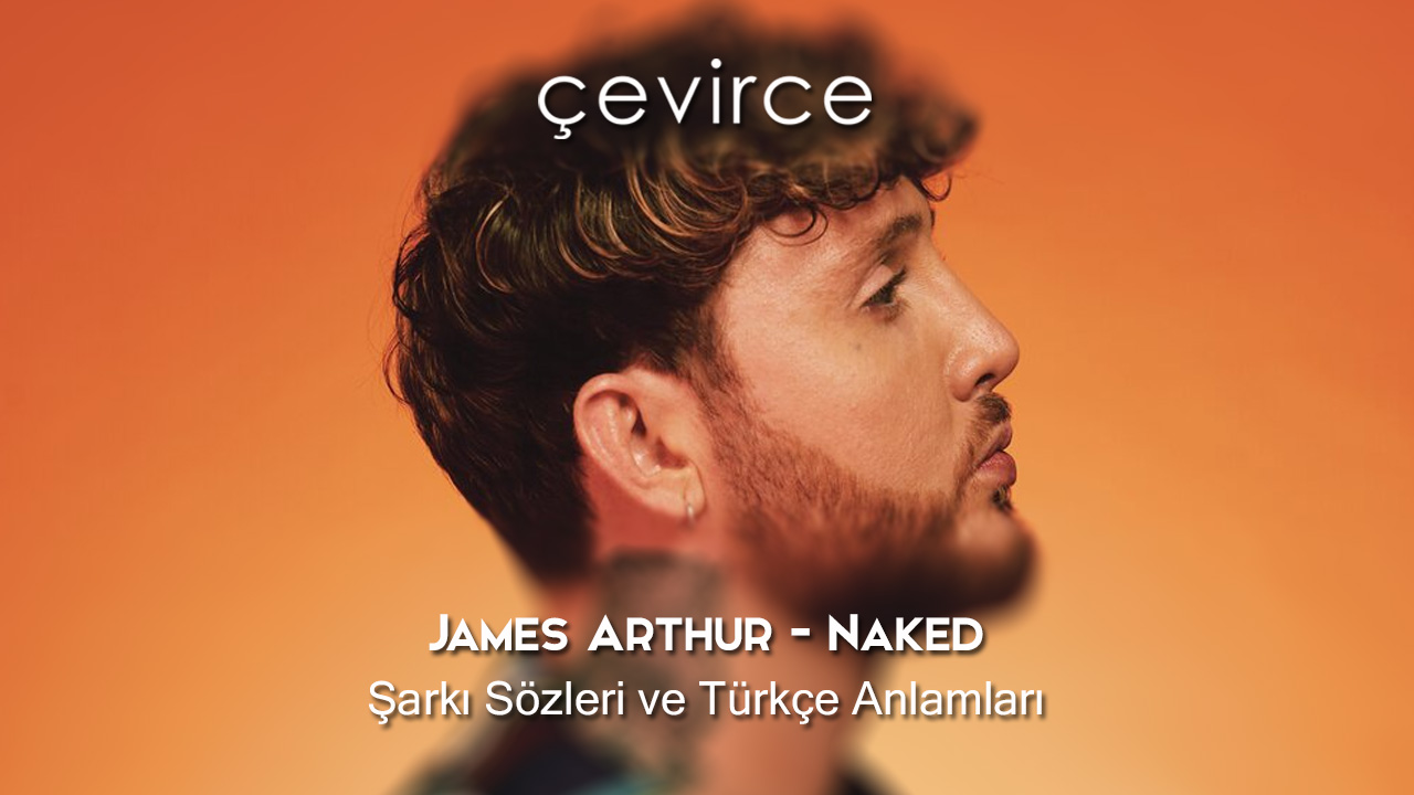 James Arthur – Naked Şarkı Sözleri ve Türkçe Anlamları