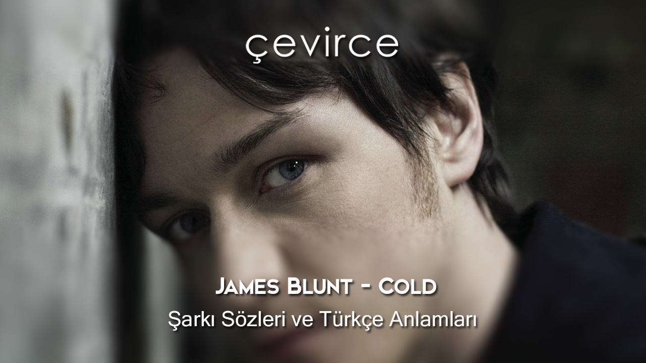 James Blunt – Cold Şarkı Sözleri ve Türkçe Anlamları