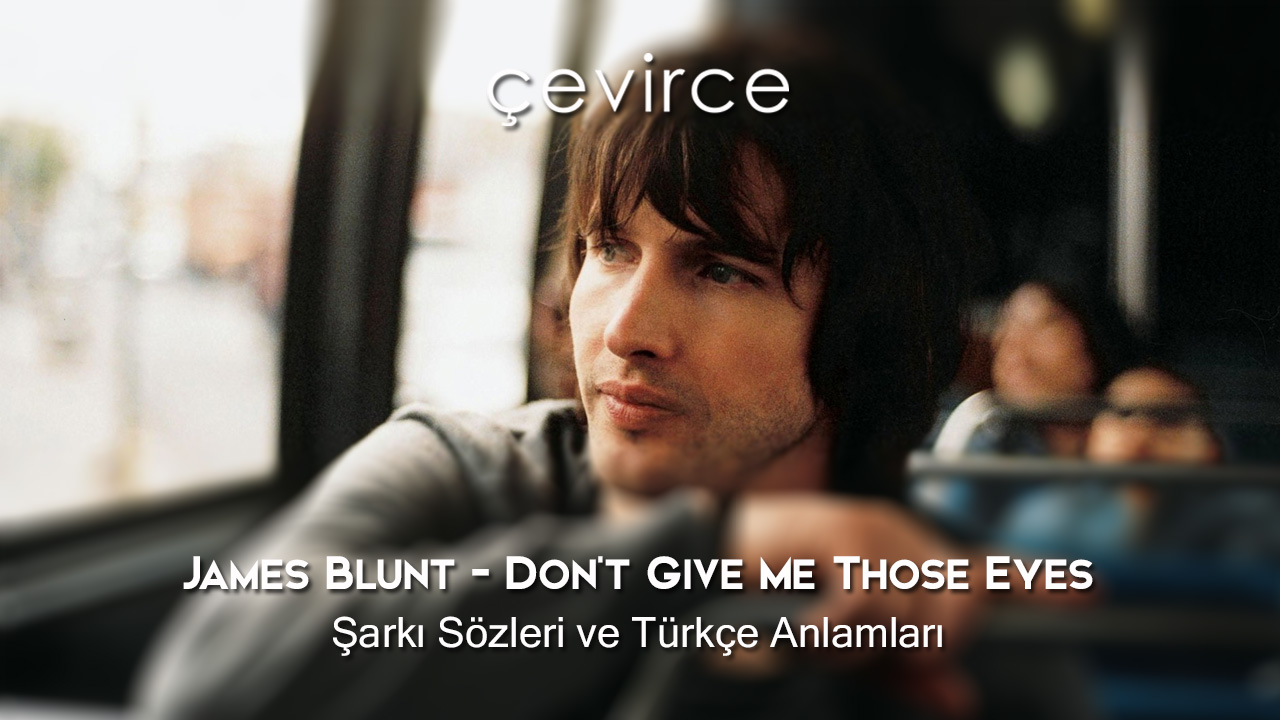 James Blunt – Don’t Give Me Those Eyes Şarkı Sözleri ve Türkçe Anlamları