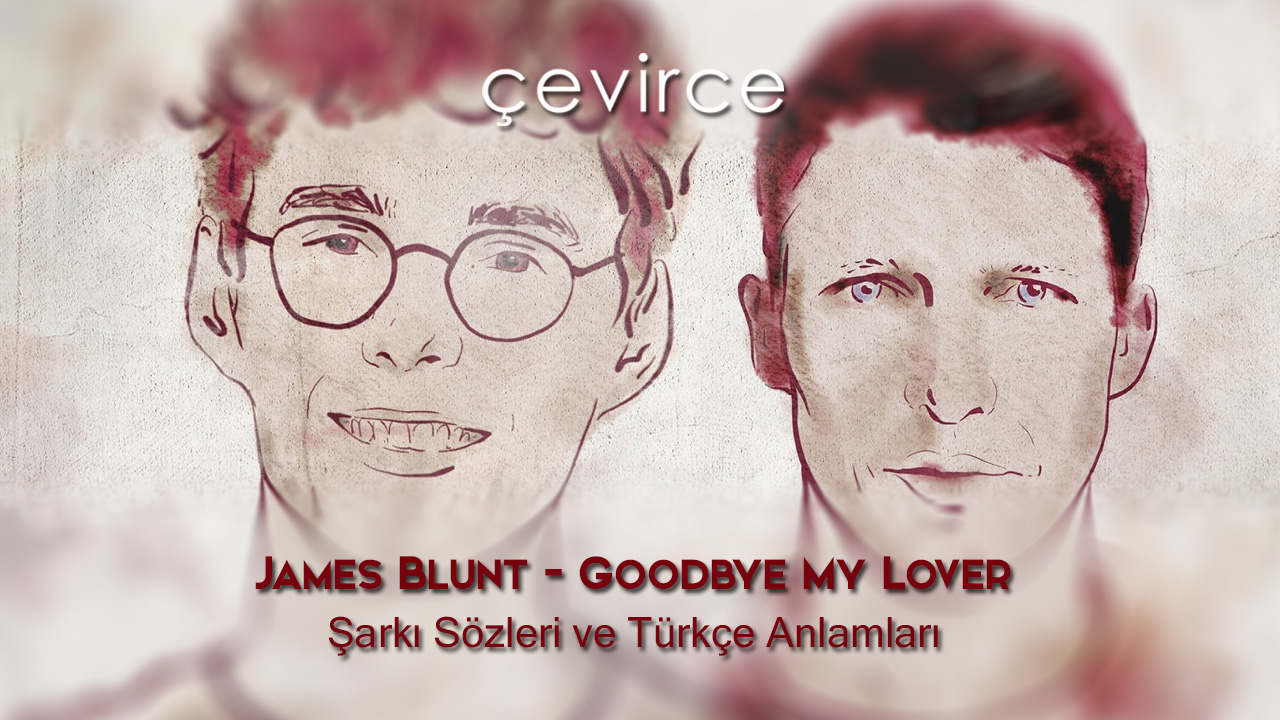 James Blunt – Goodbye My Lover Şarkı Sözleri ve Türkçe Anlamları