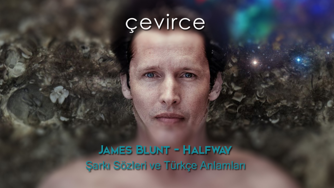 James Blunt – Halfway Şarkı Sözleri ve Türkçe Anlamları