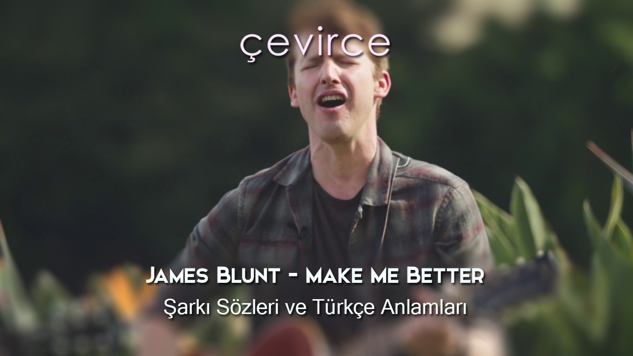 James Blunt – Make Me Better Şarkı Sözleri ve Türkçe Anlamları