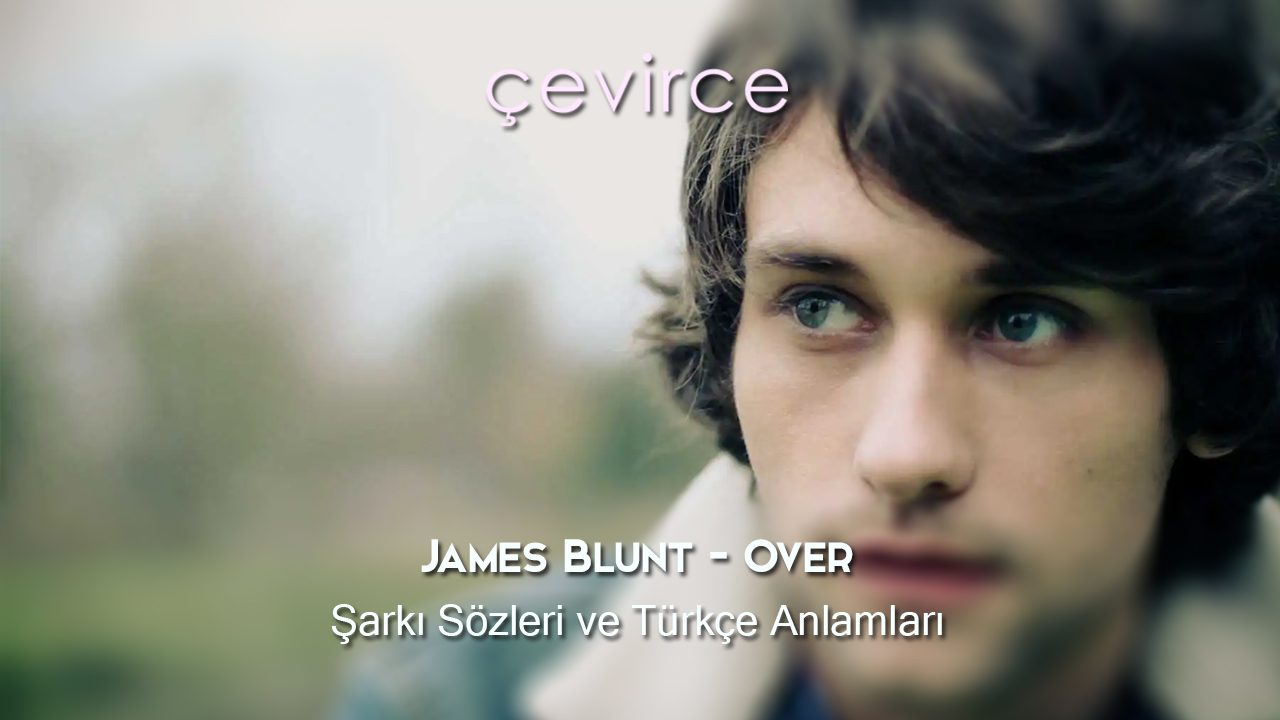 James Blunt – Over Şarkı Sözleri ve Türkçe Anlamları