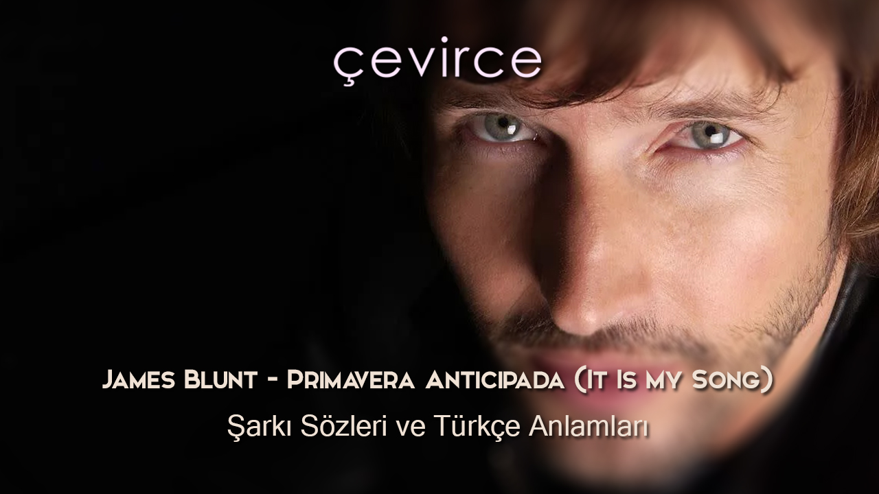 James Blunt – Primavera Anticipada (It Is My Song) Şarkı Sözleri ve Türkçe Anlamları