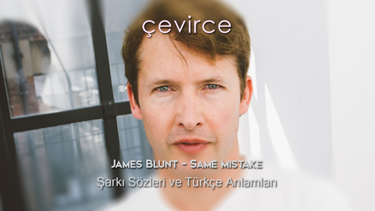 James Blunt – Same Mistake Şarkı Sözleri ve Türkçe Anlamları