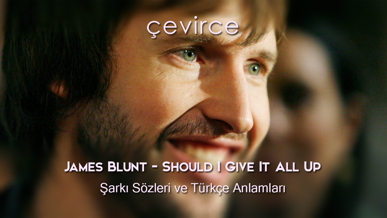 James Blunt – Should I Give It All Up Şarkı Sözleri ve Türkçe Anlamları