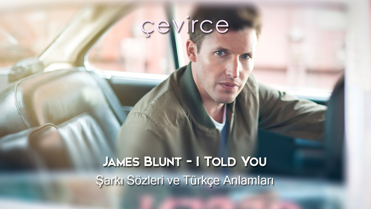 James Blunt – I Told You Şarkı Sözleri ve Türkçe Anlamları