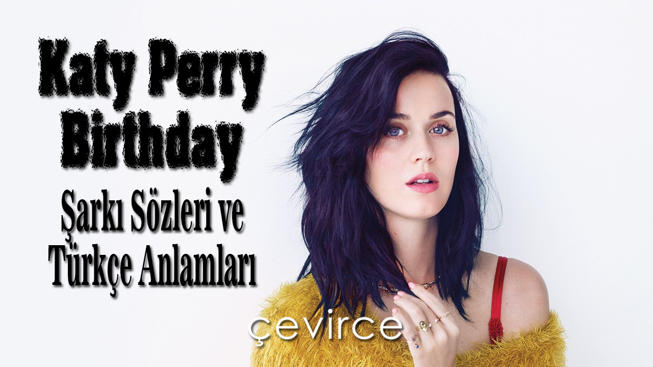 Katy Perry – Birthday Şarkı Sözleri ve Türkçe Anlamları