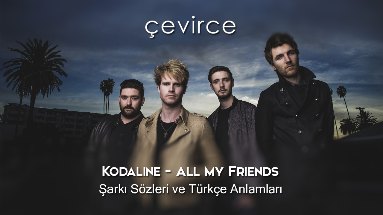 Kodaline – All My Friends Şarkı Sözleri ve Türkçe Anlamları