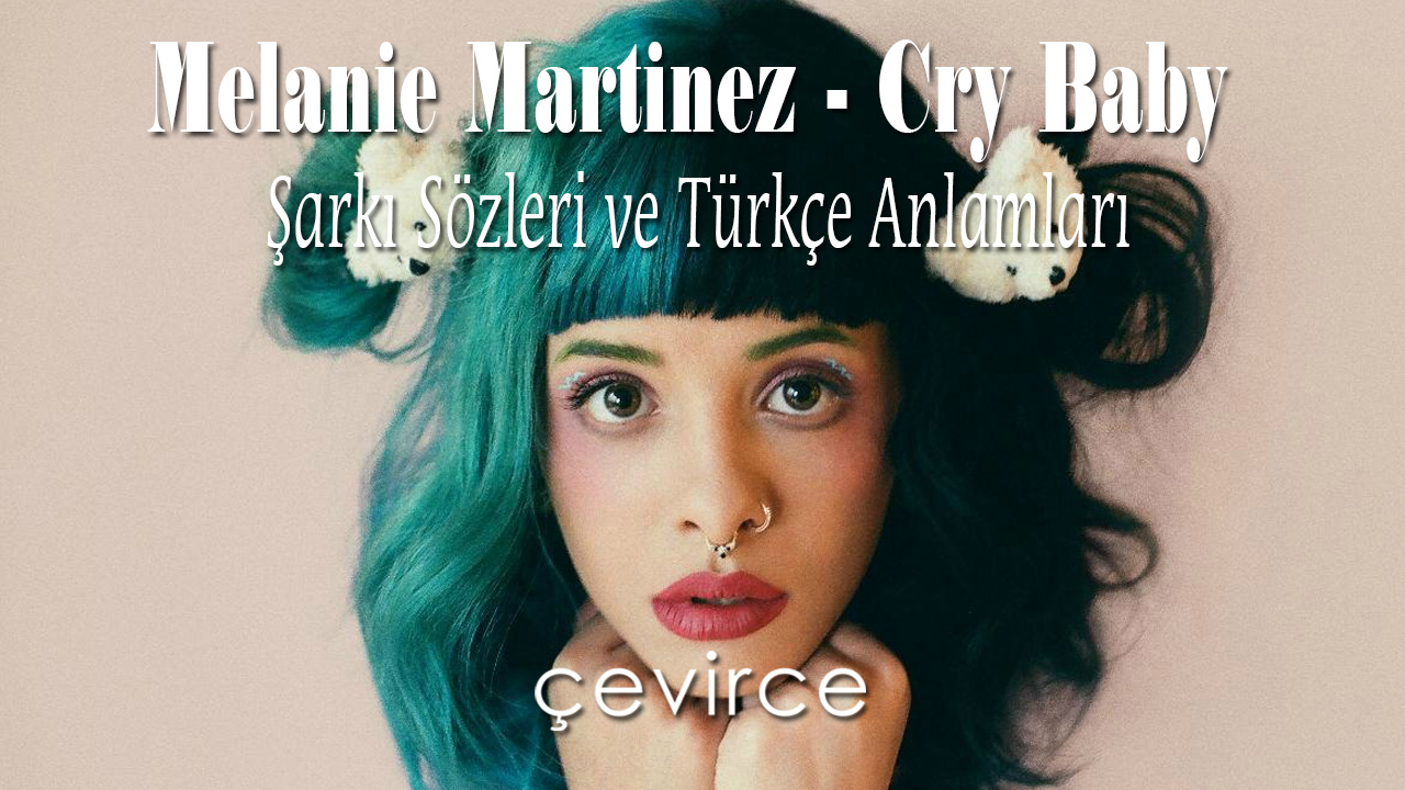 Melanie Martinez – Cry Baby Şarkı Sözleri ve Türkçe Anlamları