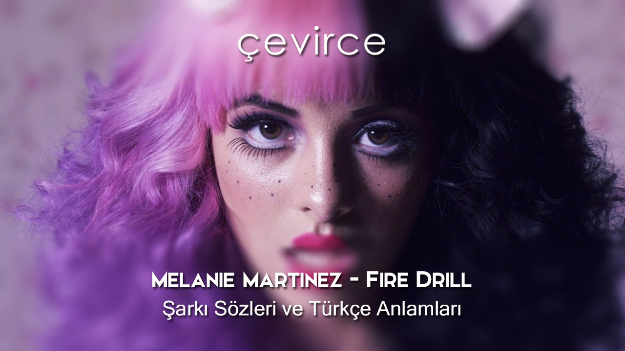 Melanie Martinez – Fire Drill Şarkı Sözleri ve Türkçe Anlamları