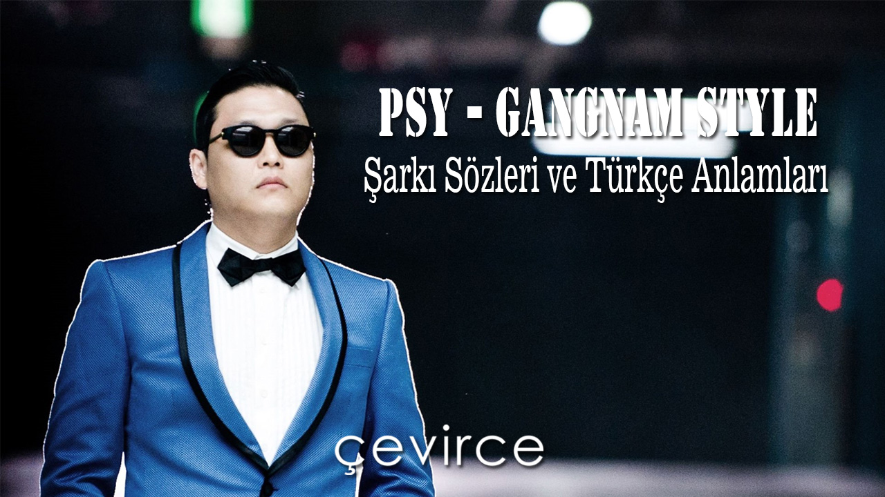 PSY – Gangnam Style Şarkı Sözleri ve Türkçe Anlamları