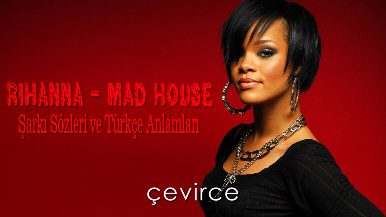 Rihanna – Mad House Şarkı Sözleri ve Türkçe Anlamları