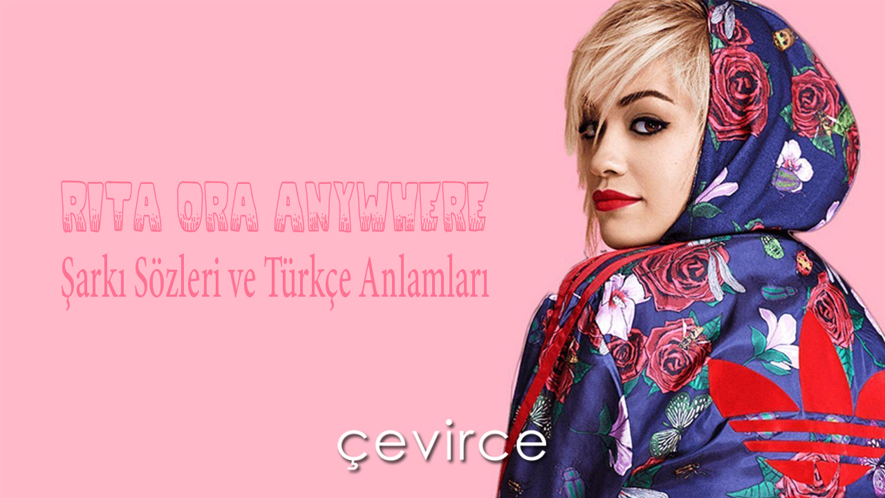 Rita Ora – Anywhere Şarkı Sözleri ve Türkçe Anlamları