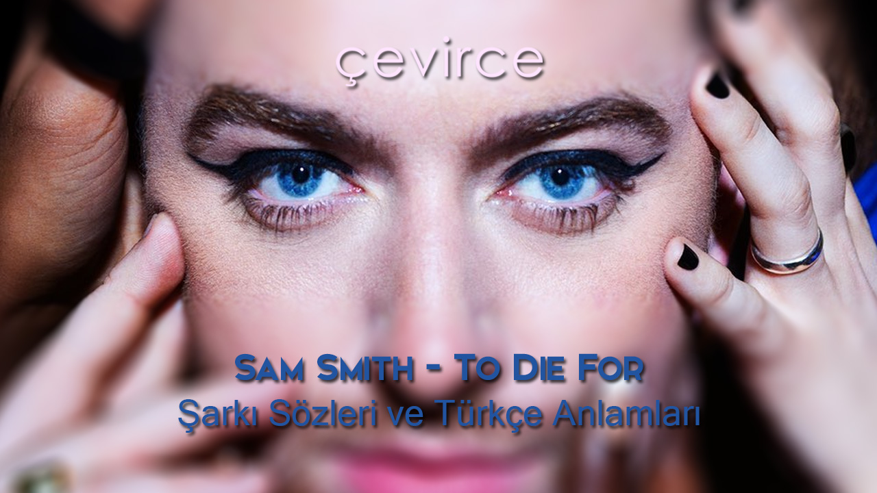 Sam Smith – To Die For Şarkı Sözleri ve Türkçe Anlamları