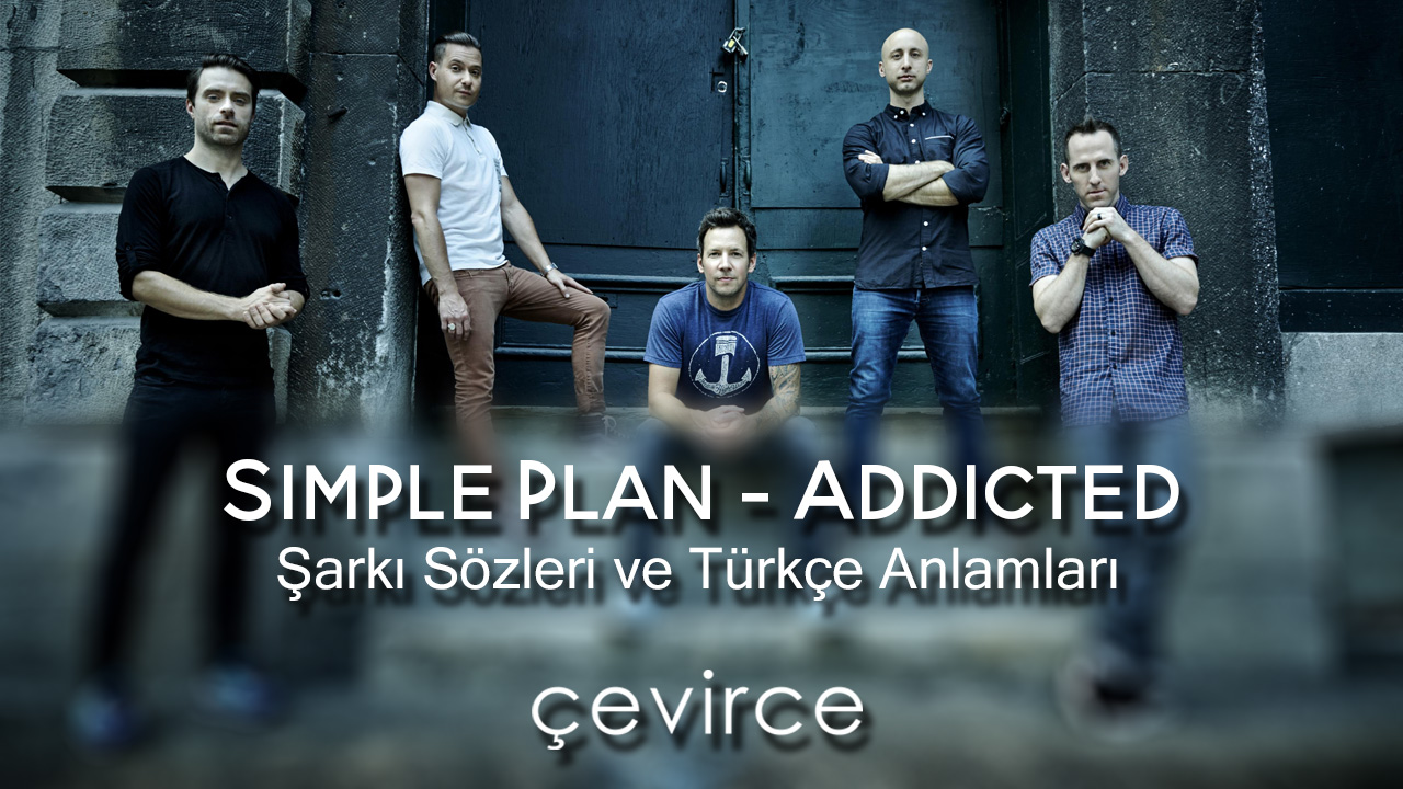 Simple Plan – Addicted Şarkı Sözleri ve Türkçe Anlamları