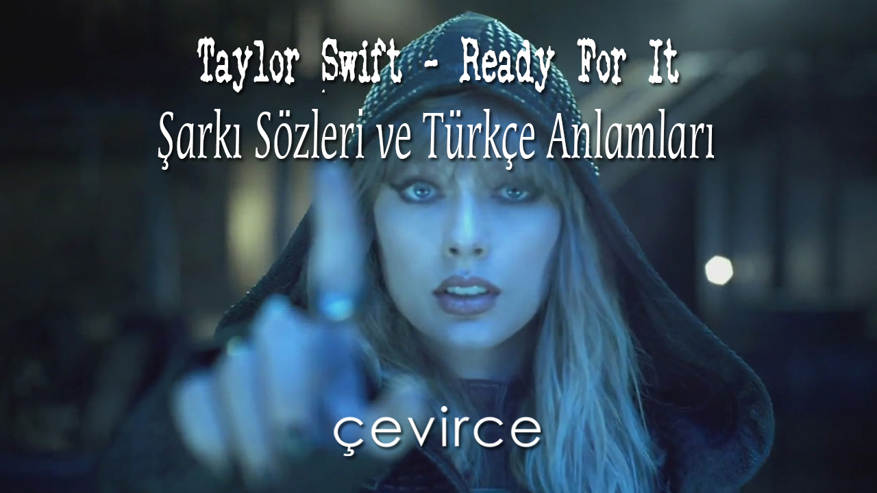 Taylor Swift – Ready For It Şarkı Sözleri ve Türkçe Anlamları