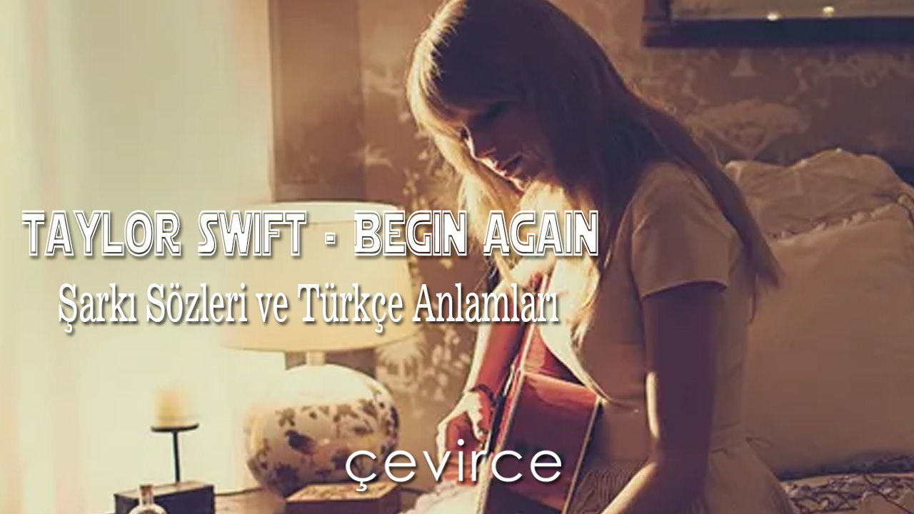 Taylor Swift – Begin Again Şarkı Sözleri ve Türkçe Anlamları