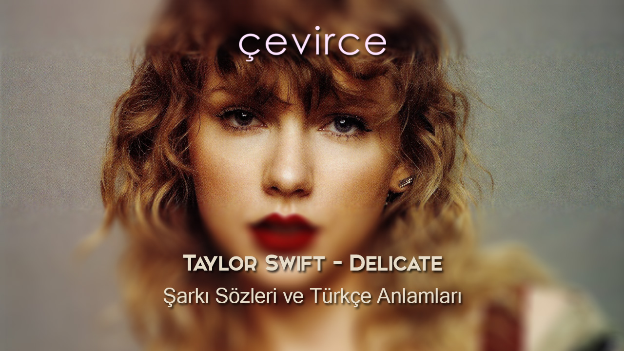 Taylor Swift – Delicate Şarkı Sözleri ve Türkçe Anlamları