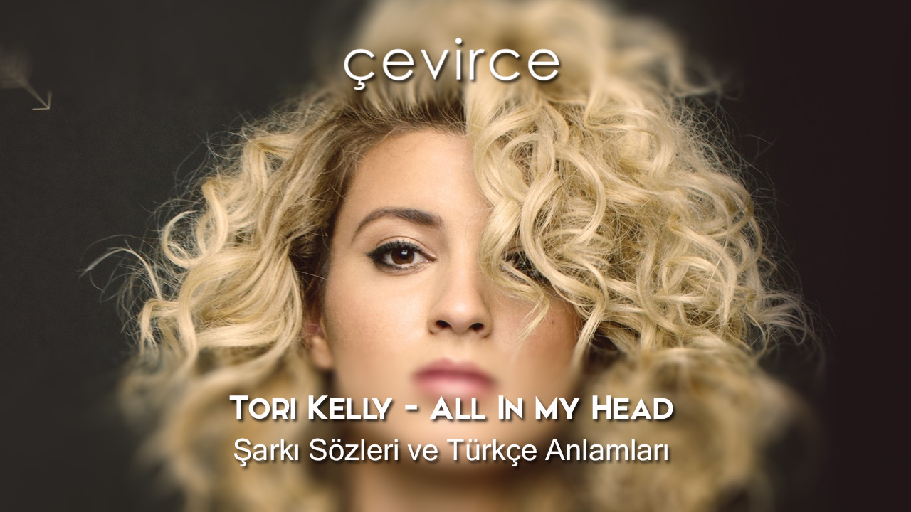 Tori Kelly – All In My Head Şarkı Sözleri ve Türkçe Anlamları