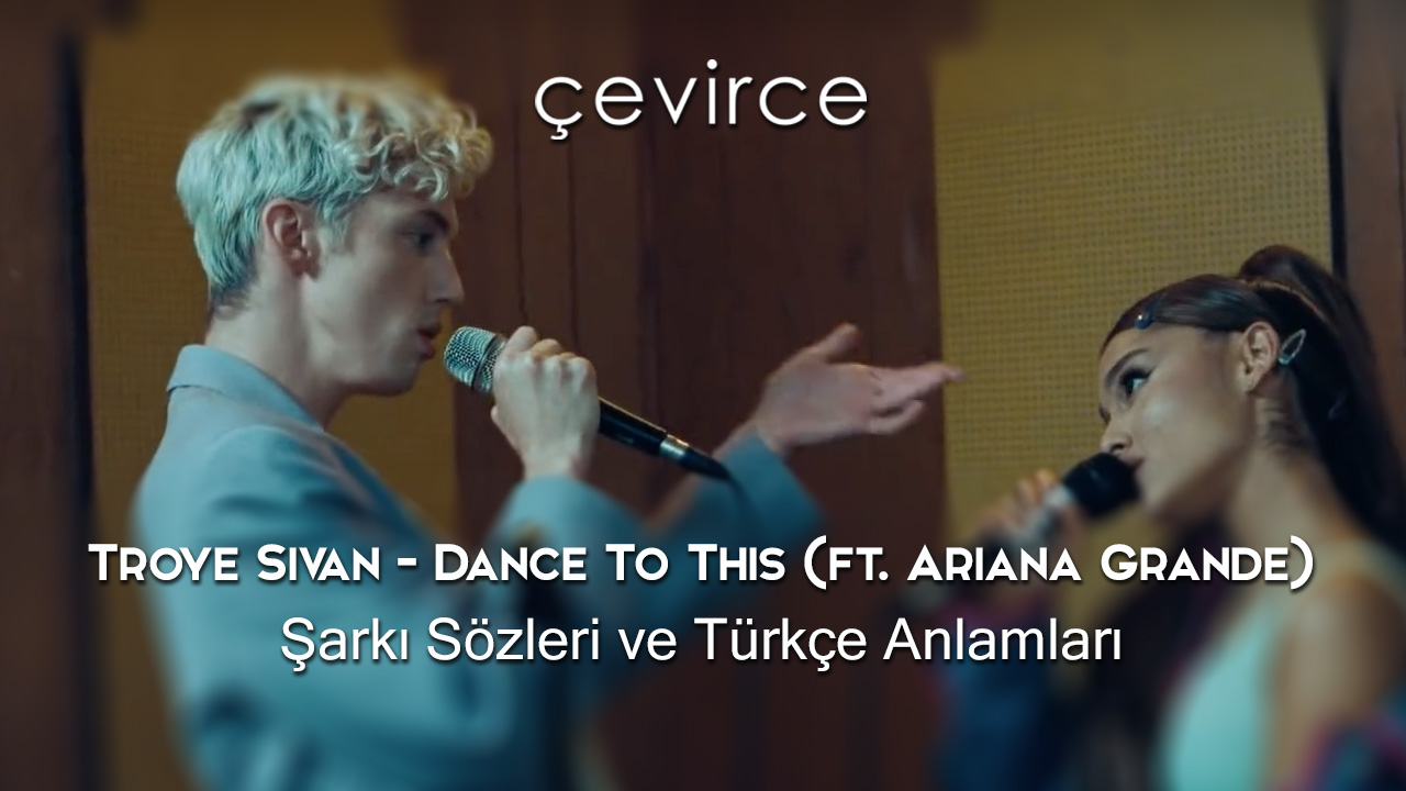 Troye Sivan – Dance To This (ft. Ariana Grande) Şarkı Sözleri ve Türkçe Anlamları