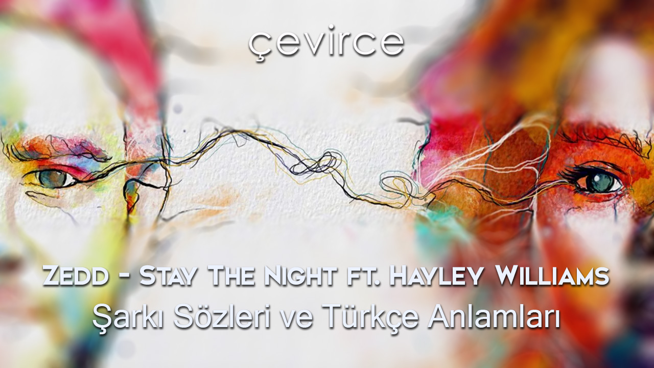 Zedd – Stay The Night ft. Hayley Williams Şarkı Sözleri ve Türkçe Anlamları