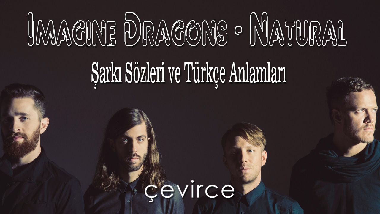 Imagine Dragons – Natural Şarkı Sözleri ve Türkçe Anlamları