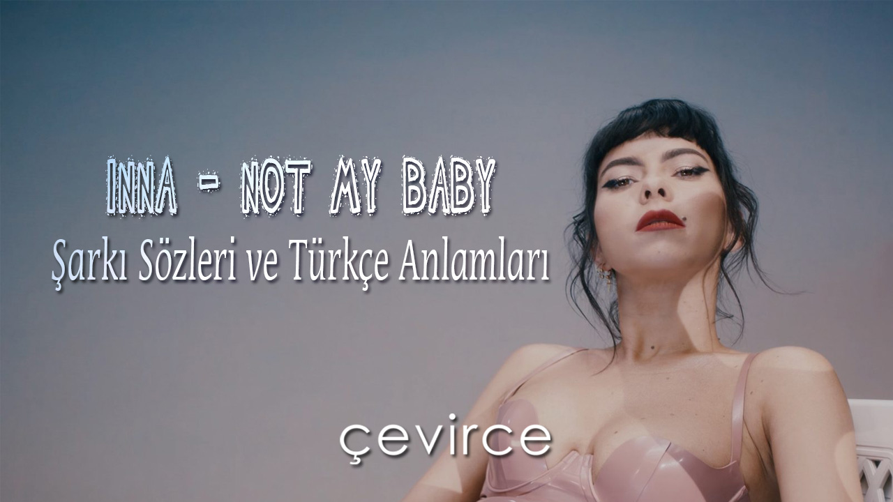 INNA – Not My Baby Şarkı Sözleri ve Türkçe Anlamları