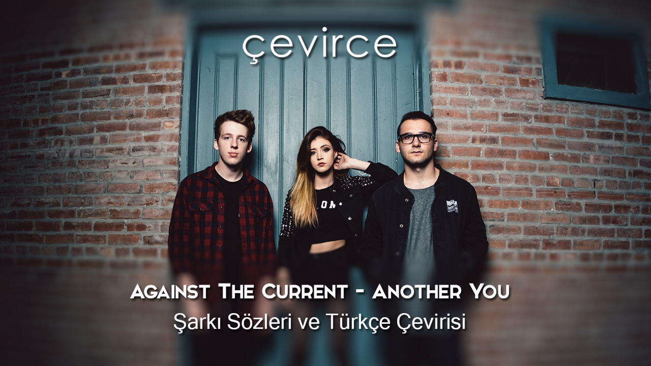 Against The Current – Another You Şarkı Sözleri ve Türkçe Çevirisi